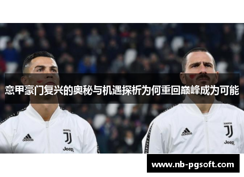 意甲豪门复兴的奥秘与机遇探析为何重回巅峰成为可能