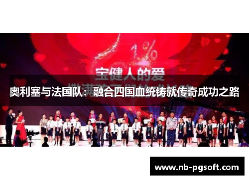 奥利塞与法国队：融合四国血统铸就传奇成功之路