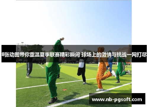 8张动图带你重温夏季联赛精彩瞬间 球场上的激情与挑战一网打尽