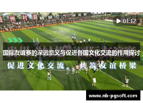 国际友谊赛的深远意义与促进各国文化交流的作用探讨