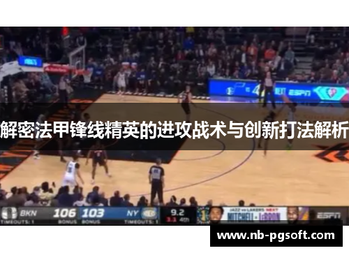 解密法甲锋线精英的进攻战术与创新打法解析