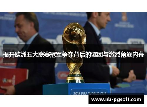 揭开欧洲五大联赛冠军争夺背后的谜团与激烈角逐内幕