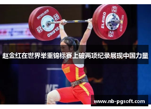 赵金红在世界举重锦标赛上破两项纪录展现中国力量