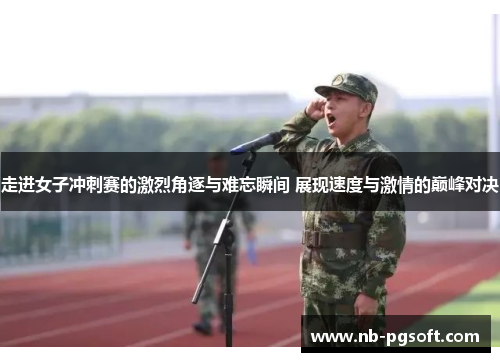 走进女子冲刺赛的激烈角逐与难忘瞬间 展现速度与激情的巅峰对决