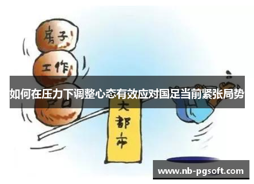 如何在压力下调整心态有效应对国足当前紧张局势