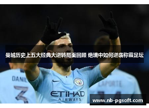 曼城历史上五大经典大逆转局面回顾 绝境中如何逆袭称霸足坛