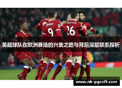 英超球队在欧洲赛场的兴衰之路与背后深层联系探析