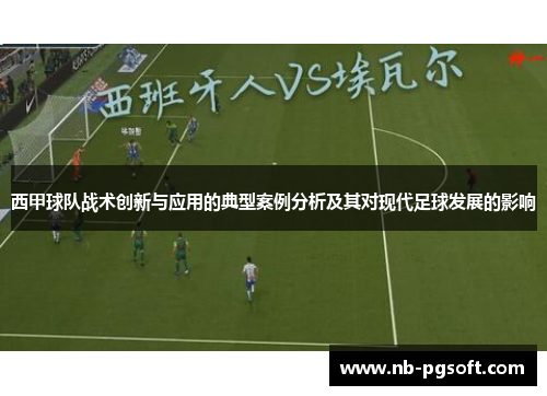 西甲球队战术创新与应用的典型案例分析及其对现代足球发展的影响 西甲球队战术创新与应用的典型案例分析及其对现代足球发展的影响