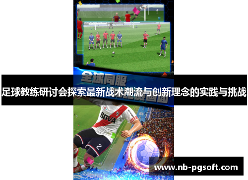 足球教练研讨会探索最新战术潮流与创新理念的实践与挑战 足球教练研讨会探索最新战术潮流与创新理念的实践与挑战