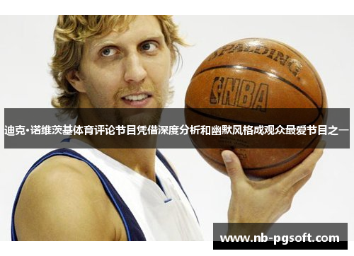 迪克·诺维茨基体育评论节目凭借深度分析和幽默风格成观众最爱节目之一