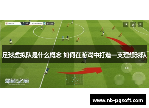 足球虚拟队是什么概念 如何在游戏中打造一支理想球队 足球虚拟队是什么概念 如何在游戏中打造一支理想球队