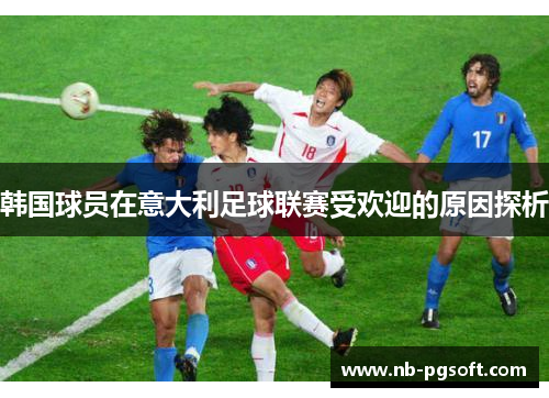 韩国球员在意大利足球联赛受欢迎的原因探析