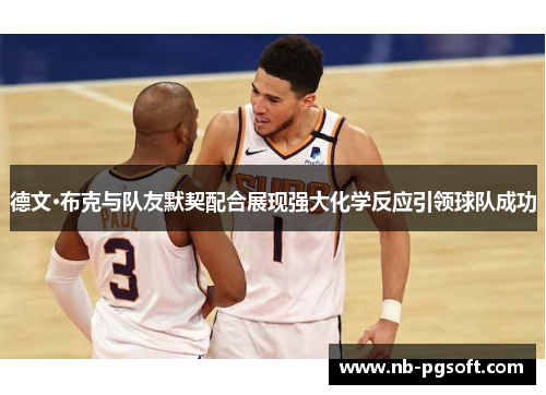 德文·布克与队友默契配合展现强大化学反应引领球队成功