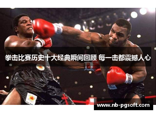 拳击比赛历史十大经典瞬间回顾 每一击都震撼人心