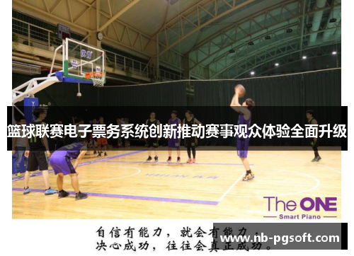 篮球联赛电子票务系统创新推动赛事观众体验全面升级
