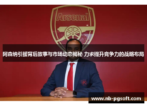 阿森纳引援背后故事与市场动态揭秘 力求提升竞争力的战略布局